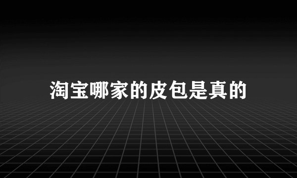 淘宝哪家的皮包是真的