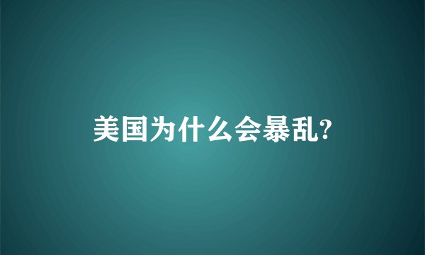 美国为什么会暴乱?