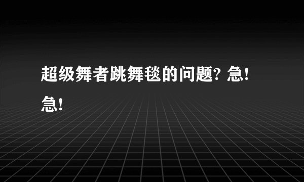 超级舞者跳舞毯的问题? 急! 急!