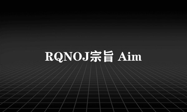 RQNOJ宗旨 Aim