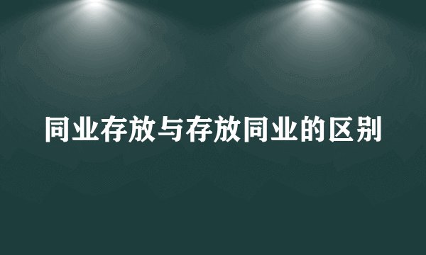 同业存放与存放同业的区别