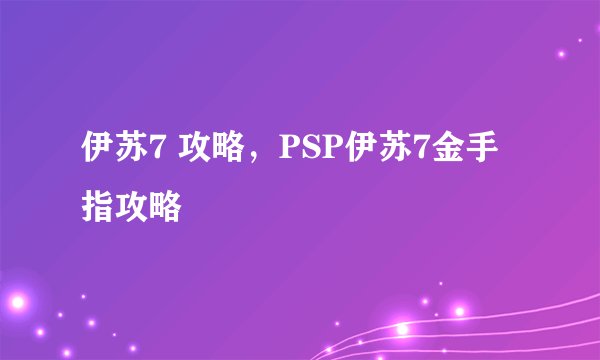 伊苏7 攻略，PSP伊苏7金手指攻略