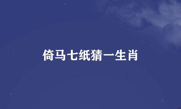 倚马七纸猜一生肖