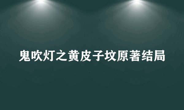 鬼吹灯之黄皮子坟原著结局