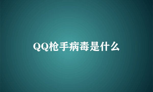 QQ枪手病毒是什么