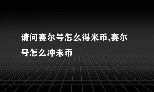 请问赛尔号怎么得米币,赛尔号怎么冲米币