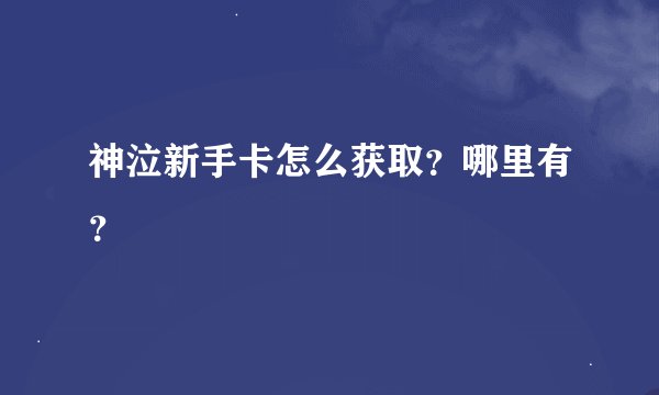神泣新手卡怎么获取？哪里有？