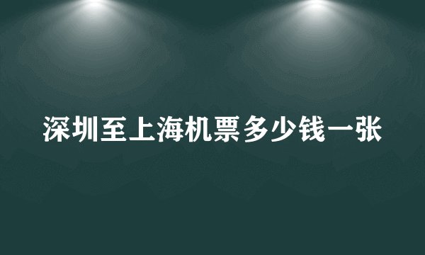 深圳至上海机票多少钱一张