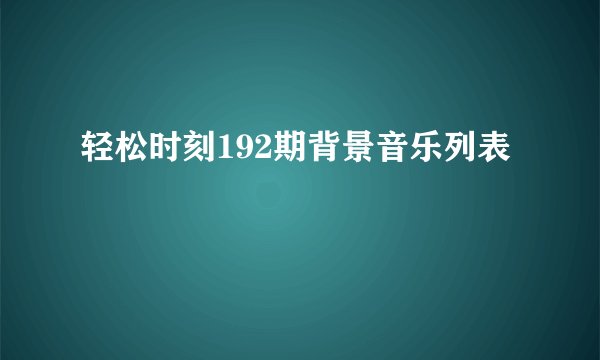 轻松时刻192期背景音乐列表
