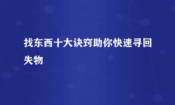 找东西十大诀窍助你快速寻回失物