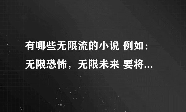 有哪些无限流的小说 例如：无限恐怖，无限未来 要将主神空间，轮回小队的，题材不定