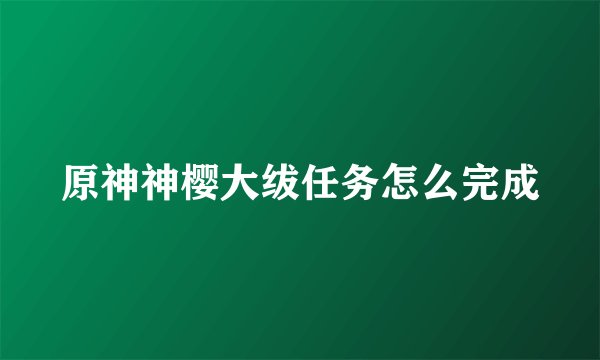 原神神樱大绂任务怎么完成