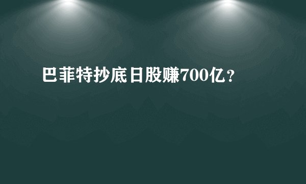 巴菲特抄底日股赚700亿？