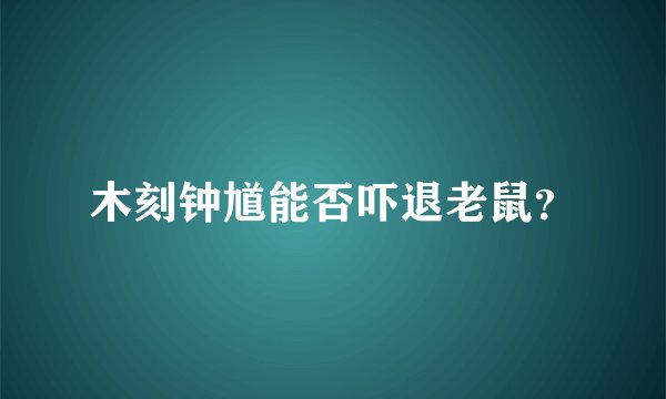 木刻钟馗能否吓退老鼠？