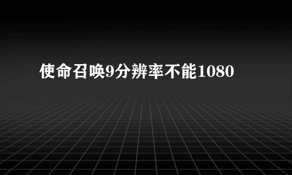 使命召唤9分辨率不能1080