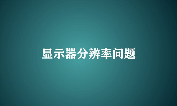 显示器分辨率问题