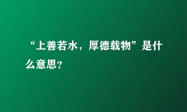“上善若水,厚德载物”是什么意思?