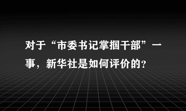 对于“市委书记掌掴干部”一事，新华社是如何评价的？