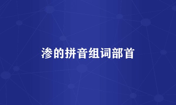 渗的拼音组词部首