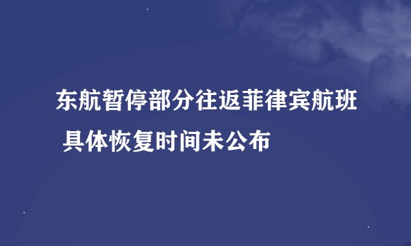 东航暂停部分往返菲律宾航班 具体恢复时间未公布
