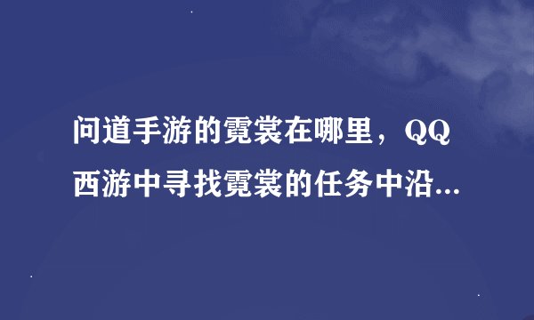 问道手游的霓裳在哪里，QQ西游中寻找霓裳的任务中沿着东海渔村到蓬莱港的大道上
