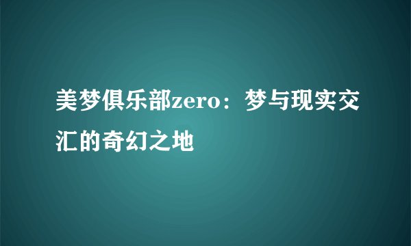 美梦俱乐部zero：梦与现实交汇的奇幻之地
