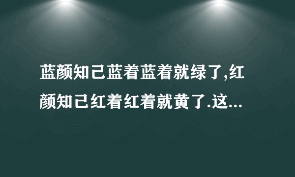 蓝颜知己蓝着蓝着就绿了,红颜知己红着红着就黄了.这句话什么意思？