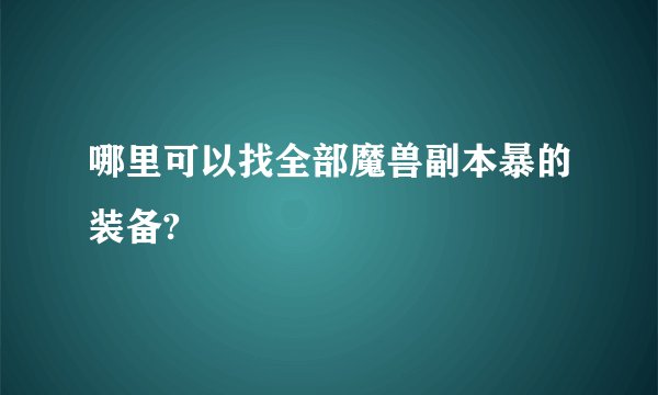 哪里可以找全部魔兽副本暴的装备?