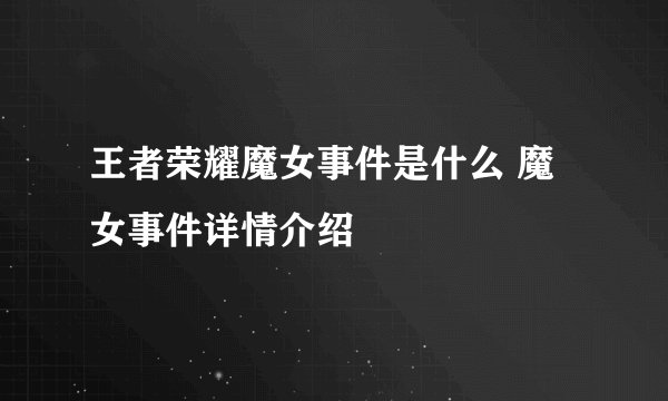 王者荣耀魔女事件是什么 魔女事件详情介绍