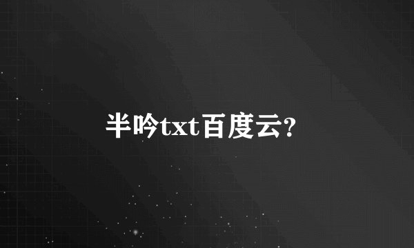 半吟txt百度云？