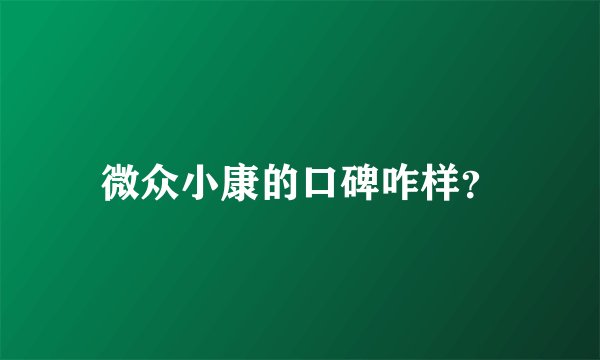 微众小康的口碑咋样？