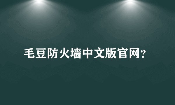 毛豆防火墙中文版官网？