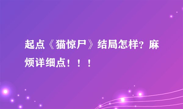 起点《猫惊尸》结局怎样？麻烦详细点！！！