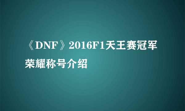 《DNF》2016F1天王赛冠军荣耀称号介绍