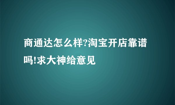 商通达怎么样?淘宝开店靠谱吗!求大神给意见