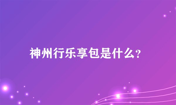 神州行乐享包是什么?