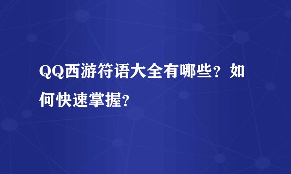 QQ西游符语大全有哪些？如何快速掌握？