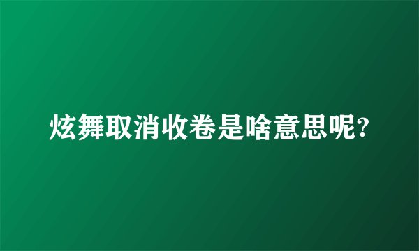 炫舞取消收卷是啥意思呢?