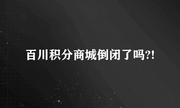百川积分商城倒闭了吗?!
