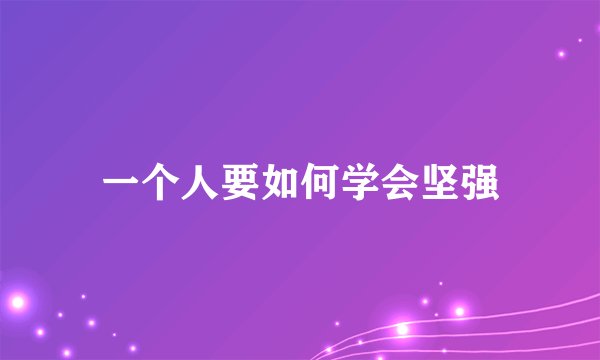 一个人要如何学会坚强