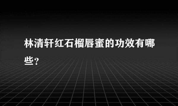 林清轩红石榴唇蜜的功效有哪些？