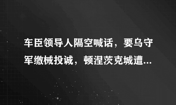 车臣领导人隔空喊话，要乌守军缴械投诚，顿涅茨克城遭遇“圆点-U”型导弹袭击
