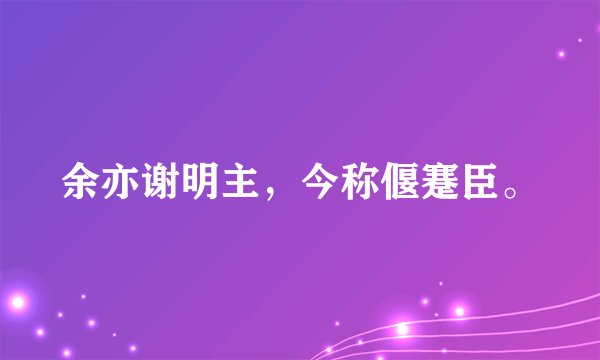 余亦谢明主，今称偃蹇臣。