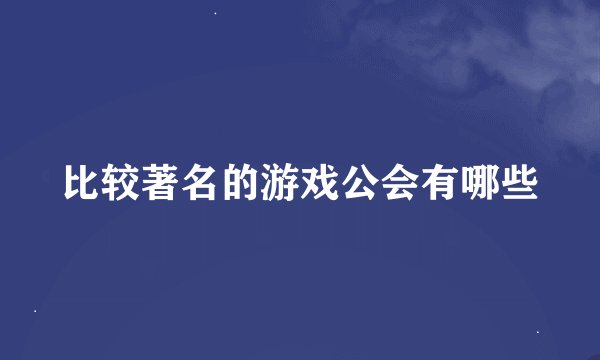 比较著名的游戏公会有哪些