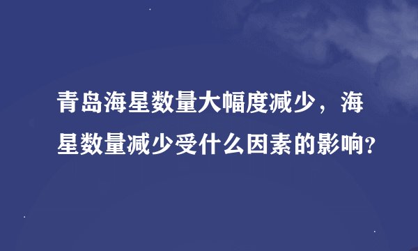 青岛海星数量大幅度减少，海星数量减少受什么因素的影响？