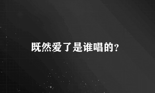 既然爱了是谁唱的？