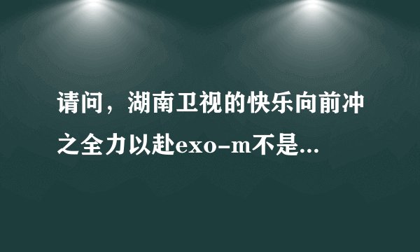 请问，湖南卫视的快乐向前冲之全力以赴exo-m不是放两期么 两期一共几关？以后别人参加时是不是也是那几关？