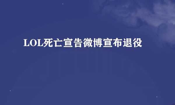 LOL死亡宣告微博宣布退役