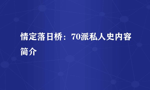 情定落日桥：70派私人史内容简介