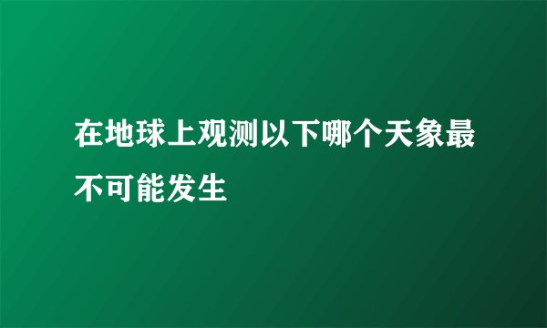 在地球上观测以下哪个天象最不可能发生
